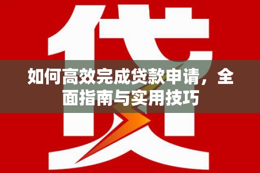 镇远如何高效完成贷款申请，全面指南与实用技巧
