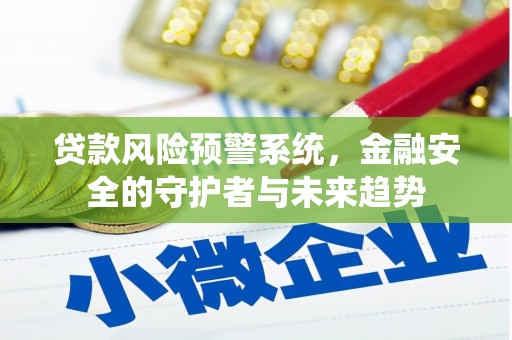 镇远贷款风险预警系统，金融安全的守护者与未来趋势