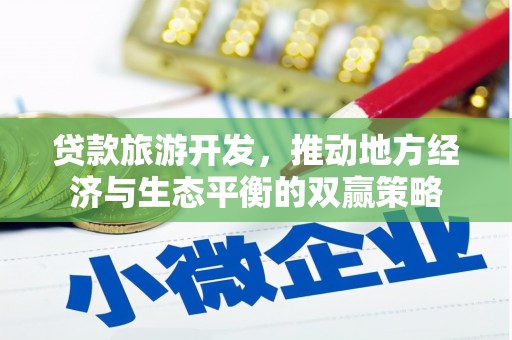 镇远贷款旅游开发，推动地方经济与生态平衡的双赢策略