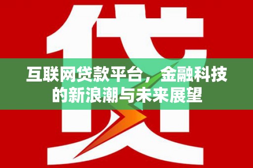 镇远互联网贷款平台，金融科技的新浪潮与未来展望