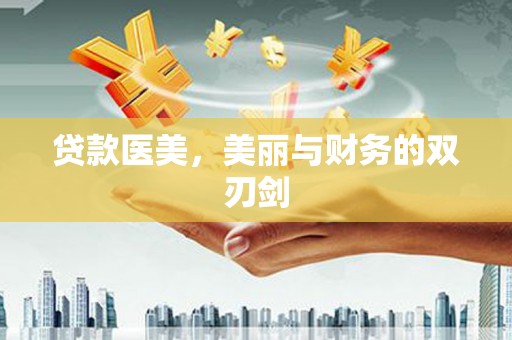 镇远贷款医美，美丽与财务的双刃剑