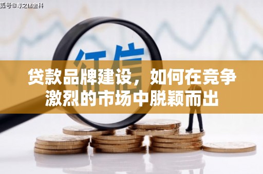 镇远贷款品牌建设，如何在竞争激烈的市场中脱颖而出