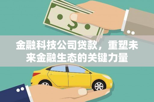 镇远金融科技公司贷款，重塑未来金融生态的关键力量
