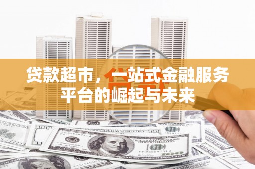 镇远贷款超市，一站式金融服务平台的崛起与未来