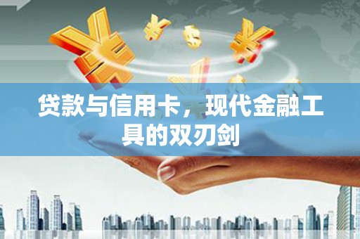 镇远贷款与信用卡，现代金融工具的双刃剑