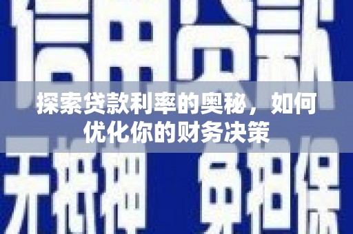 镇远探索贷款利率的奥秘，如何优化你的财务决策