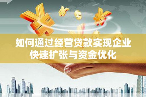 镇远如何通过经营贷款实现企业快速扩张与资金优化