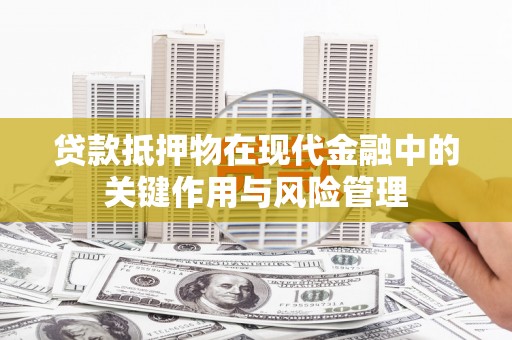 镇远贷款抵押物在现代金融中的关键作用与风险管理