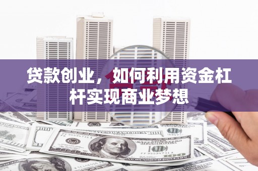 镇远贷款创业，如何利用资金杠杆实现商业梦想