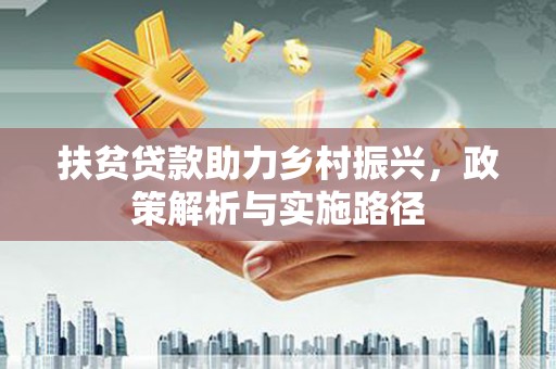 镇远扶贫贷款助力乡村振兴，政策解析与实施路径