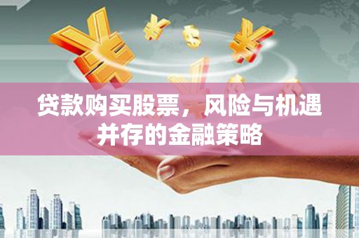 镇远贷款购买股票，风险与机遇并存的金融策略