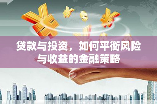 镇远贷款与投资，如何平衡风险与收益的金融策略