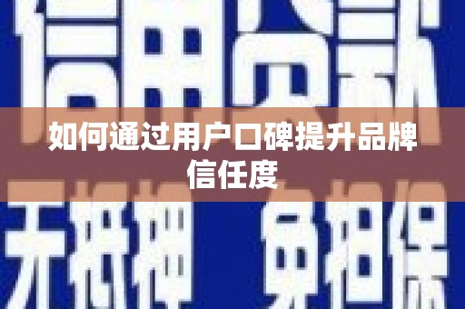 镇远如何通过用户口碑提升品牌信任度